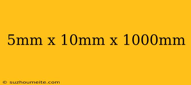 5mm X 10mm X 1000mm