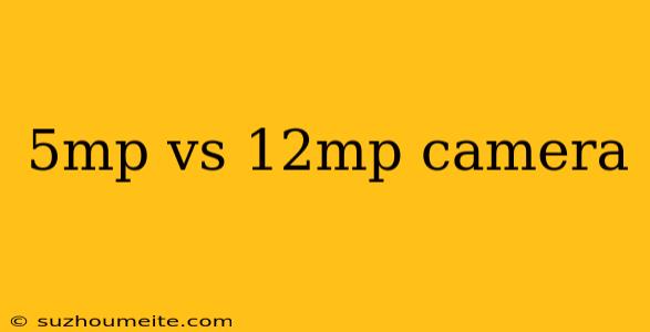 5mp Vs 12mp Camera