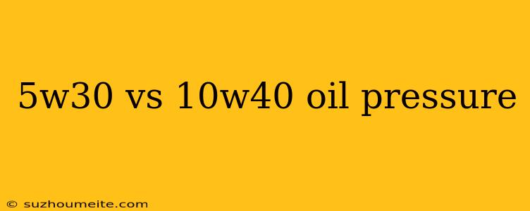 5w30 Vs 10w40 Oil Pressure