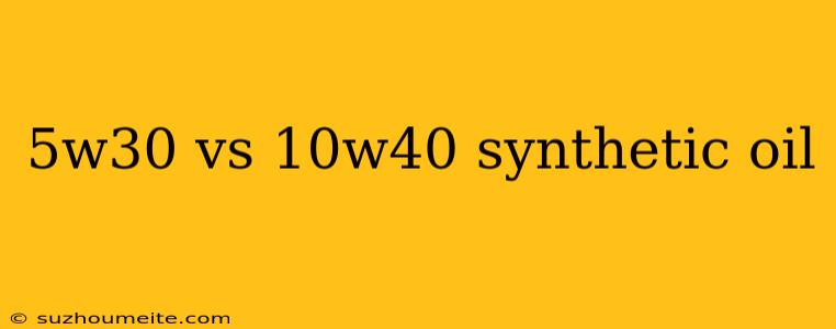 5w30 Vs 10w40 Synthetic Oil