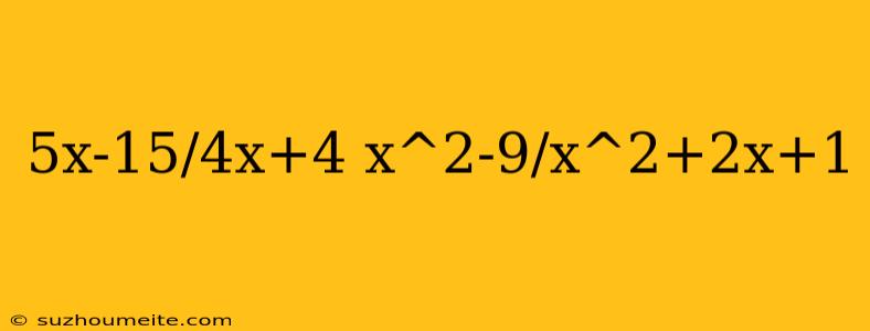 5x-15/4x+4 X^2-9/x^2+2x+1