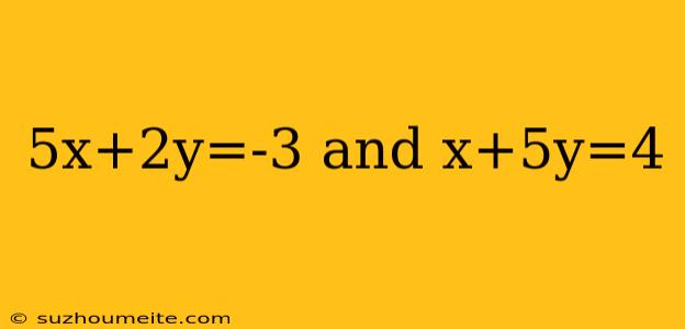 5x+2y=-3 And X+5y=4