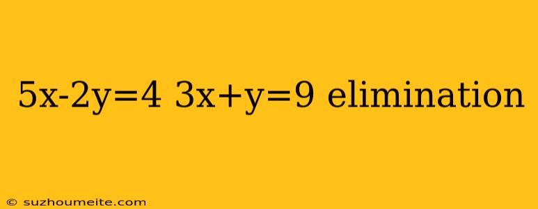 5x-2y=4 3x+y=9 Elimination