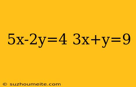 5x-2y=4 3x+y=9