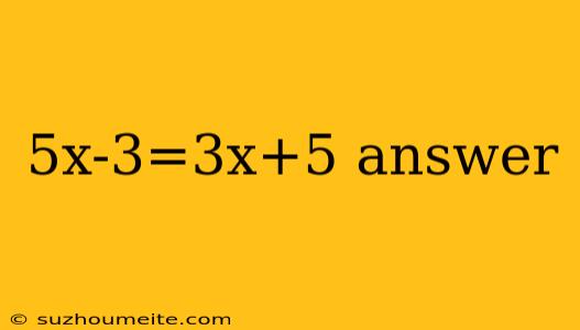 5x-3=3x+5 Answer