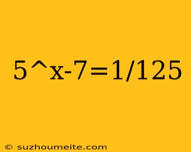 5^x-7=1/125