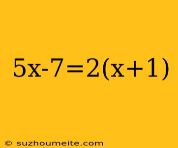 5x-7=2(x+1)