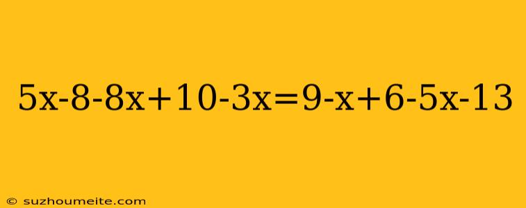 5x-8-8x+10-3x=9-x+6-5x-13