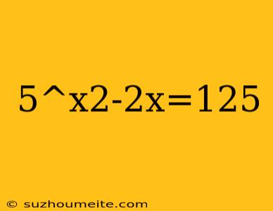 5^x2-2x=125