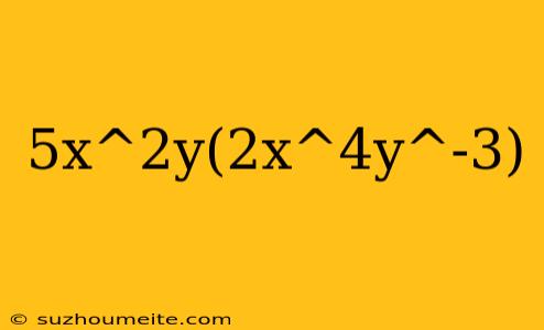 5x^2y(2x^4y^-3)