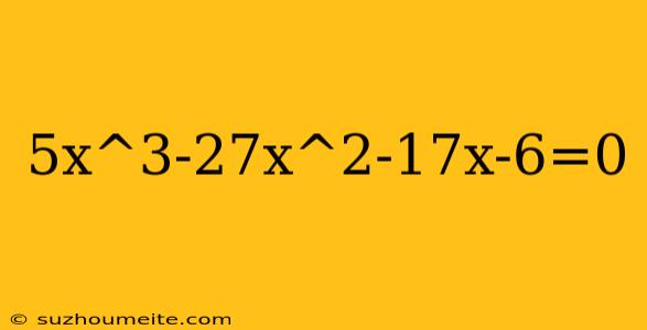 5x^3-27x^2-17x-6=0