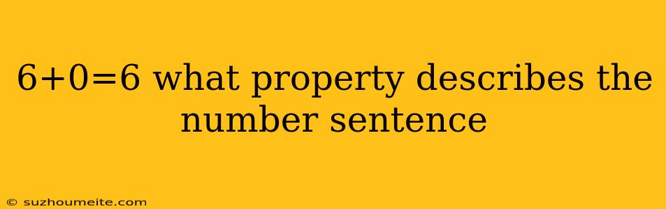 6+0=6 What Property Describes The Number Sentence