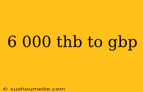 6 000 Thb To Gbp