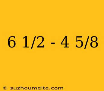 6 1/2 - 4 5/8