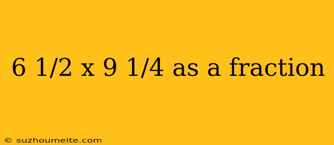 6 1/2 X 9 1/4 As A Fraction