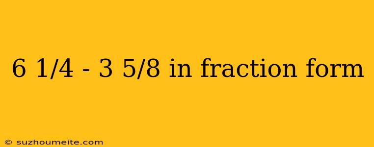 6 1/4 - 3 5/8 In Fraction Form