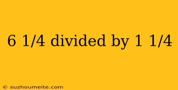 6 1/4 Divided By 1 1/4