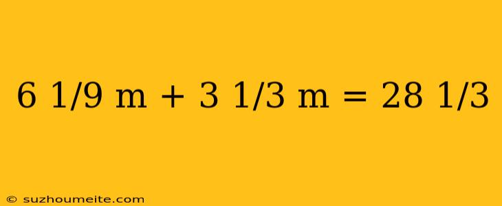 6 1/9 M + 3 1/3 M = 28 1/3