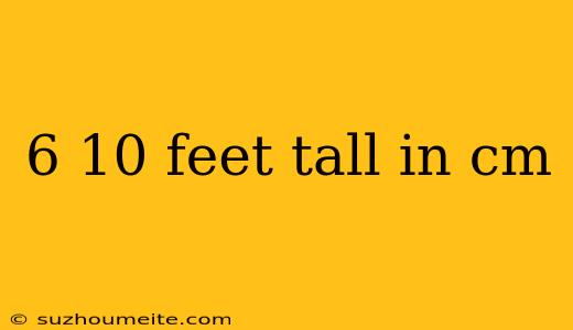 6 10 Feet Tall In Cm