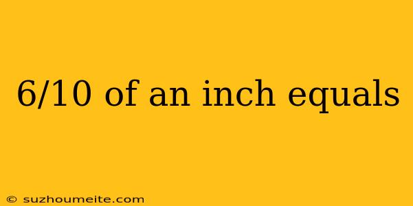 6/10 Of An Inch Equals