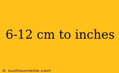 6-12 Cm To Inches