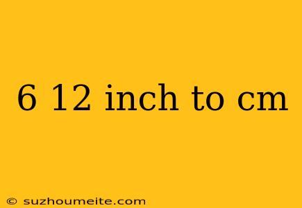 6 12 Inch To Cm