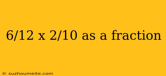 6/12 X 2/10 As A Fraction