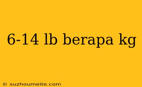 6-14 Lb Berapa Kg