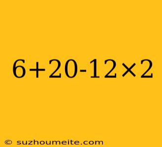 6+20-12×2