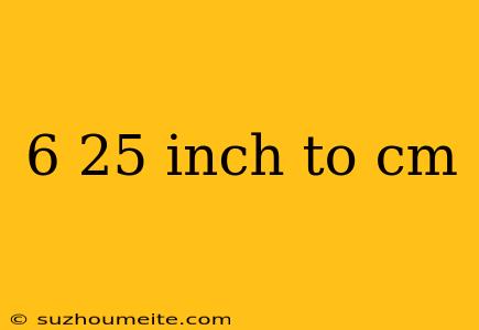 6 25 Inch To Cm