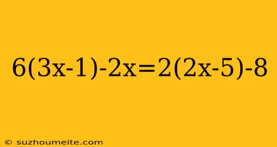 6(3x-1)-2x=2(2x-5)-8