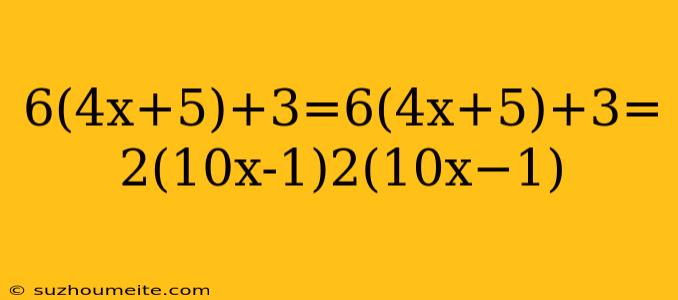 6(4x+5)+3=6(4x+5)+3= 2(10x-1)2(10x−1)