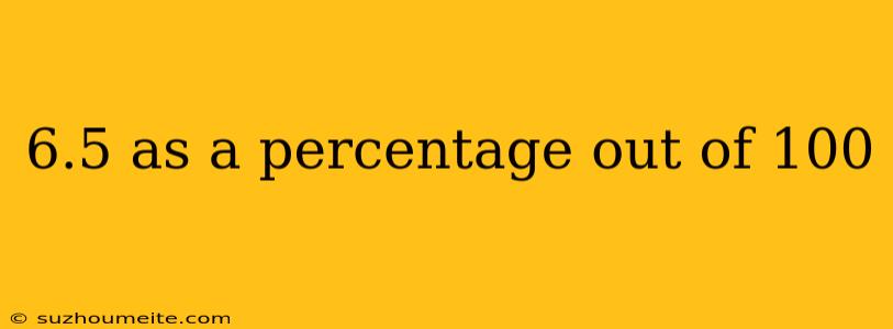 6.5 As A Percentage Out Of 100