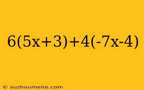 6(5x+3)+4(-7x-4)