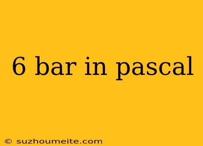 6 Bar In Pascal