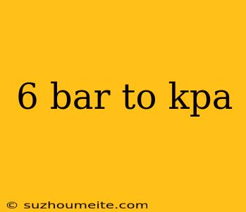 6 Bar To Kpa