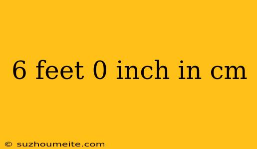 6 Feet 0 Inch In Cm