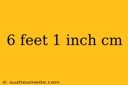 6 Feet 1 Inch Cm