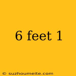 6 Feet 1