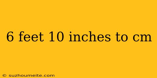 6 Feet 10 Inches To Cm