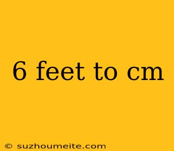 6 Feet To Cm