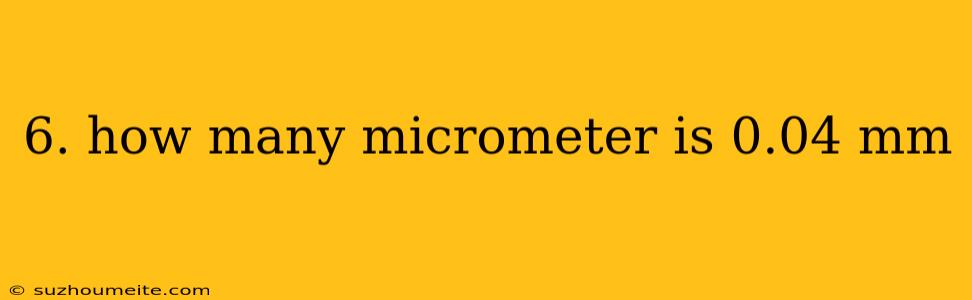 6. How Many Micrometer Is 0.04 Mm