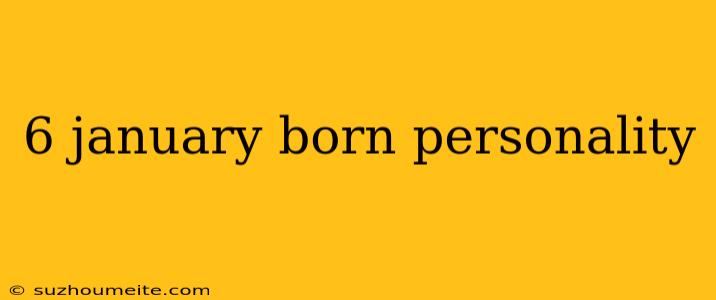 6 January Born Personality