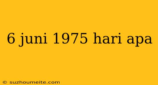 6 Juni 1975 Hari Apa