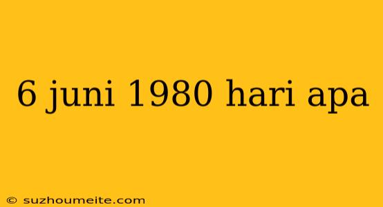 6 Juni 1980 Hari Apa