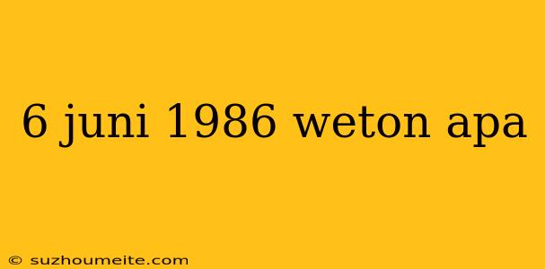 6 Juni 1986 Weton Apa