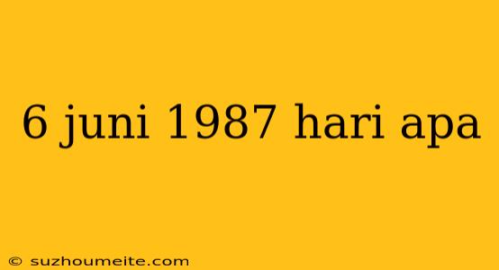 6 Juni 1987 Hari Apa