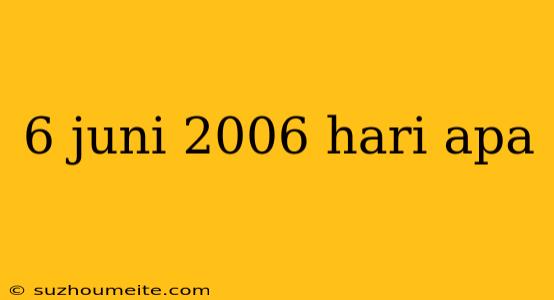 6 Juni 2006 Hari Apa