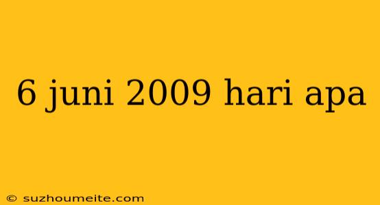 6 Juni 2009 Hari Apa