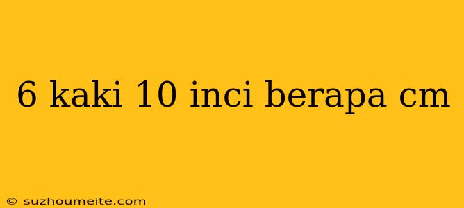 6 Kaki 10 Inci Berapa Cm